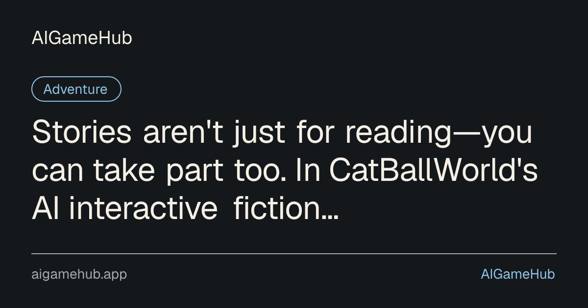 Stories aren't just for reading—you can take part too. In CatBallWorld's AI interactive fiction RPG, read the story, make choices, and explore an adventure that's yours. New sign-ups get 40 AP free - Adventure