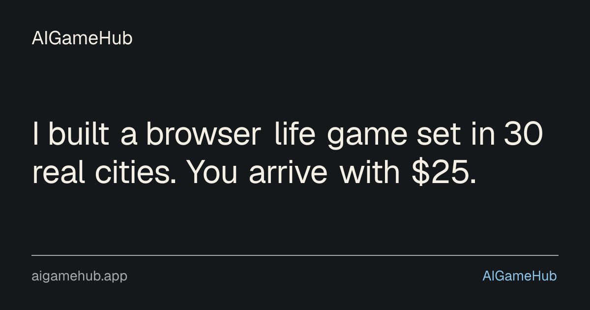 I built a browser life game set in 30 real cities. You arrive with $25. - other