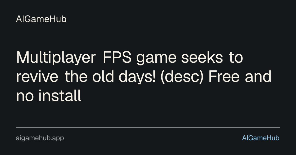 Multiplayer FPS game seeks to revive the old days! (desc) Free and no install - other